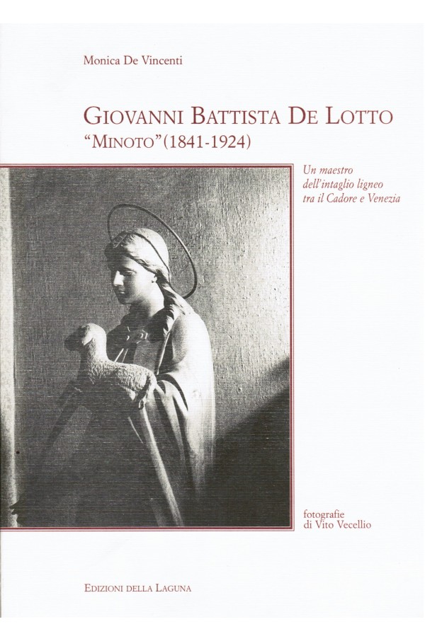 Giovanni Battista De Lotto “Minoto” (1841-1924) - Un maestro dell’intaglio ligneo tra il Cadore e Venzia